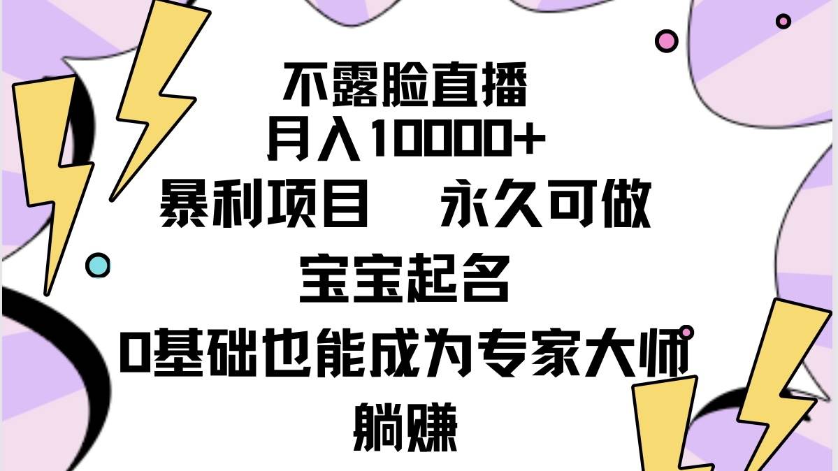 不露脸直播，月入10000+暴利项目，永久可做，宝宝起名（详细教程+软件）网创吧-网创项目资源站-副业项目-创业项目-搞钱项目八海掘金网创吧