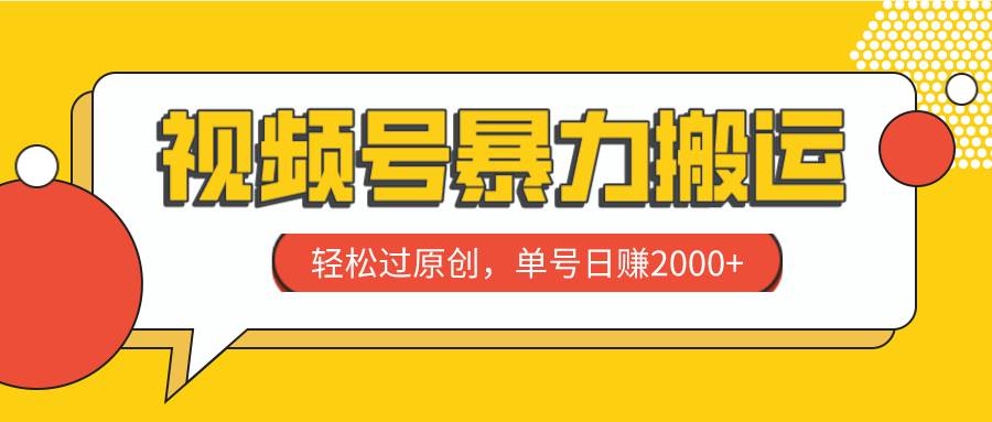 视频号暴力搬运，轻松过原创，单号日赚2000+网创吧-网创项目资源站-副业项目-创业项目-搞钱项目八海掘金网创吧
