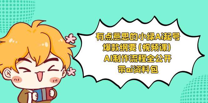 有点意思的小绿-Ai起号爆款纲要(视频课) AI制作流程全公开，附带ai资料包网创吧-网创项目资源站-副业项目-创业项目-搞钱项目八海掘金网创吧