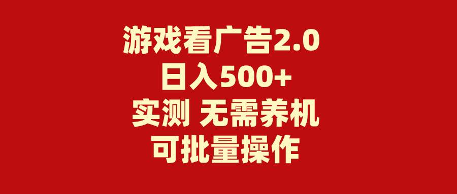 游戏看广告2.0  无需养机 操作简单 没有成本 日入500+网创吧-网创项目资源站-副业项目-创业项目-搞钱项目八海掘金网创吧
