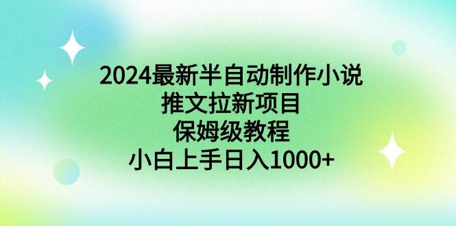 2024最新半自动制作小说推文拉新项目，保姆级教程，小白上手日入1000+网创吧-网创项目资源站-副业项目-创业项目-搞钱项目八海掘金网创吧