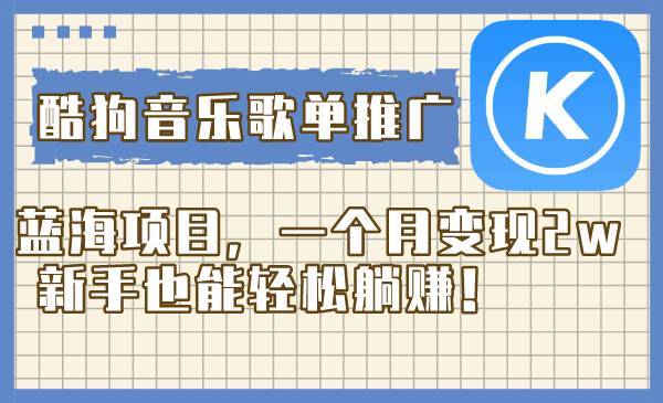 酷狗音乐歌单推广蓝海项目，一个月变现2w，新手也能轻松躺赚！网创吧-网创项目资源站-副业项目-创业项目-搞钱项目八海掘金网创吧