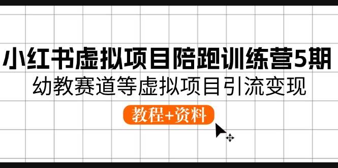 小红书虚拟项目陪跑训练营5期，幼教赛道等虚拟项目引流变现 (教程+资料)网创吧-网创项目资源站-副业项目-创业项目-搞钱项目八海掘金网创吧