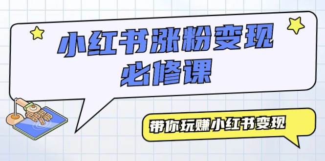 小红书涨粉变现必修课，带你玩赚小红书变现（9节课）网创吧-网创项目资源站-副业项目-创业项目-搞钱项目八海掘金网创吧