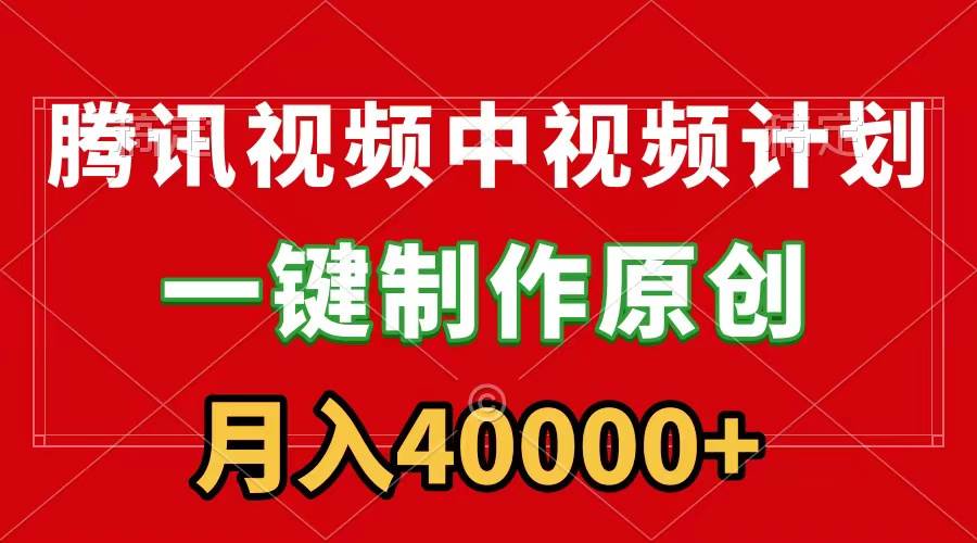 腾讯视频APP中视频计划，一键制作，刷爆流量分成收益，月入40000+附软件网创吧-网创项目资源站-副业项目-创业项目-搞钱项目八海掘金网创吧