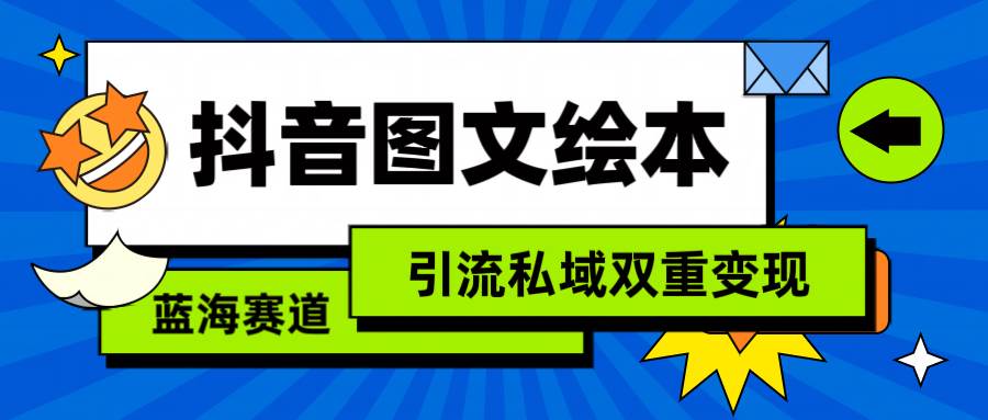 抖音图文绘本，简单搬运复制，引流私域双重变现（教程+资源）网创吧-网创项目资源站-副业项目-创业项目-搞钱项目八海掘金网创吧