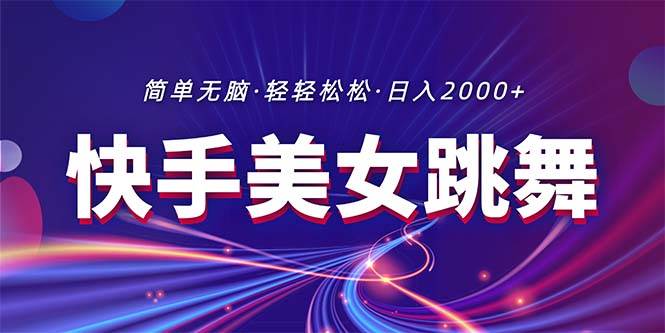 最新快手美女跳舞直播，拉爆流量不违规，轻轻松松日入2000+网创吧-网创项目资源站-副业项目-创业项目-搞钱项目八海掘金网创吧