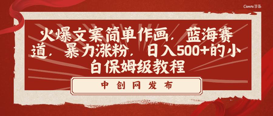 火爆文案简单作画，蓝海赛道，暴力涨粉，日入500+的小白保姆级教程网创吧-网创项目资源站-副业项目-创业项目-搞钱项目八海掘金网创吧