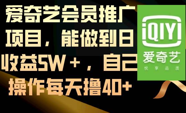 爱奇艺会员推广项目，能做到日收益5W＋，自己操作每天撸40+网创吧-网创项目资源站-副业项目-创业项目-搞钱项目八海掘金网创吧