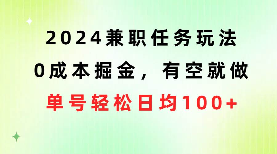 2024兼职任务玩法 0成本掘金，有空就做 单号轻松日均100+网创吧-网创项目资源站-副业项目-创业项目-搞钱项目八海掘金网创吧
