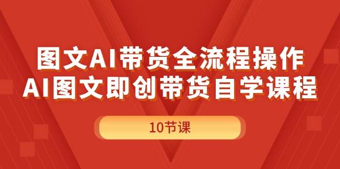 图文AI带货全流程操作，AI图文即创带货自学课程网创吧-网创项目资源站-副业项目-创业项目-搞钱项目八海掘金网创吧