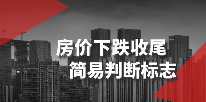 某公众号付费文章《房价下跌收尾-简易判断标志》网创吧-网创项目资源站-副业项目-创业项目-搞钱项目八海掘金网创吧