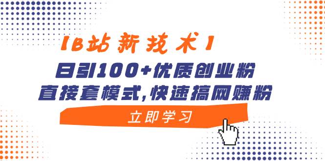 【B站新技术】日引100+优质创业粉，直接套模式，快速搞网赚粉网创吧-网创项目资源站-副业项目-创业项目-搞钱项目八海掘金网创吧