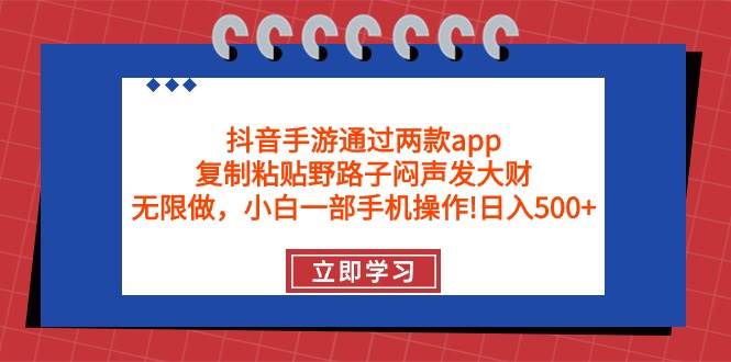 抖音手游通过两款app，复制粘贴野路子闷声发大财，无限做 一部手机日入500+网创吧-网创项目资源站-副业项目-创业项目-搞钱项目八海掘金网创吧