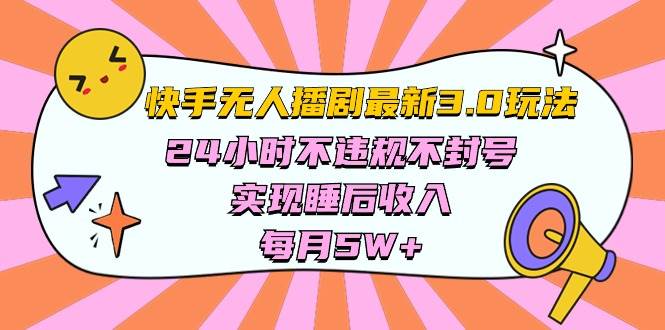 快手 最新无人播剧3.0玩法，24小时不违规不封号，实现睡后收入，每…网创吧-网创项目资源站-副业项目-创业项目-搞钱项目八海掘金网创吧