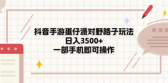抖音手游蛋仔派对野路子玩法，日入3500+，一部手机即可操作网创吧-网创项目资源站-副业项目-创业项目-搞钱项目八海掘金网创吧