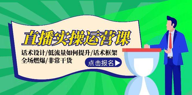 直播实操运营课：话术设计/低流量如何提升/话术框架/全场燃爆/非常干货网创吧-网创项目资源站-副业项目-创业项目-搞钱项目八海掘金网创吧