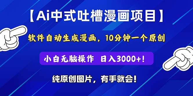 Ai中式吐槽漫画项目，软件自动生成漫画，10分钟一个原创，小白日入3000+网创吧-网创项目资源站-副业项目-创业项目-搞钱项目八海掘金网创吧