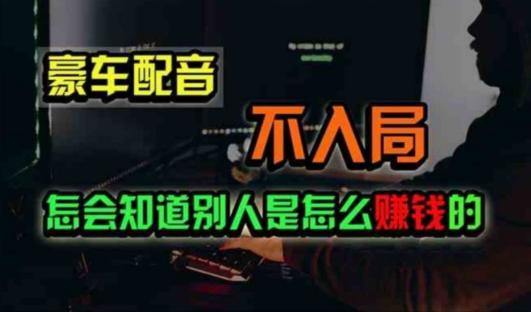 豪车配音，一个惊掉下巴，闷声发财的小生意，日赚500+网创吧-网创项目资源站-副业项目-创业项目-搞钱项目八海掘金网创吧