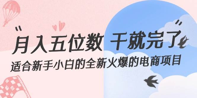 月入五位数 干就完了 适合新手小白的全新火爆的电商项目网创吧-网创项目资源站-副业项目-创业项目-搞钱项目八海掘金网创吧
