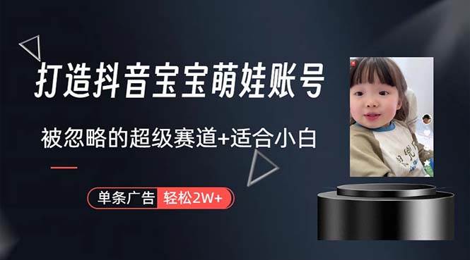 打造抖音宝宝账号，一条广告2W，大部分人忽略的超级赛道，小白简单入手网创吧-网创项目资源站-副业项目-创业项目-搞钱项目八海掘金网创吧