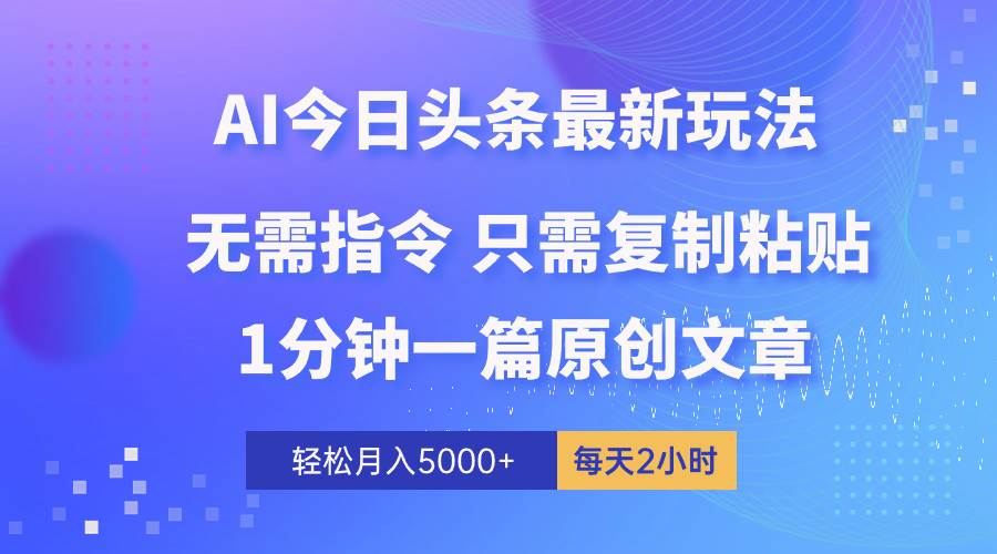 AI头条最新玩法 1分钟一篇 100%过原创 无脑复制粘贴 轻松月入5000+ 每…网创吧-网创项目资源站-副业项目-创业项目-搞钱项目八海掘金网创吧