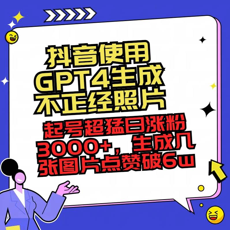 抖音使用GPT4生成不正经照片，起号超猛日涨粉3000+，生成几张图片点赞破6w+网创吧-网创项目资源站-副业项目-创业项目-搞钱项目八海掘金网创吧