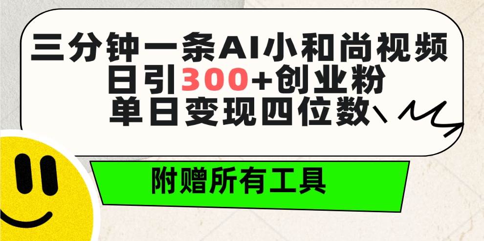 三分钟一条AI小和尚视频 ，日引300+创业粉。单日变现四位数 ，附赠全套工具网创吧-网创项目资源站-副业项目-创业项目-搞钱项目八海掘金网创吧