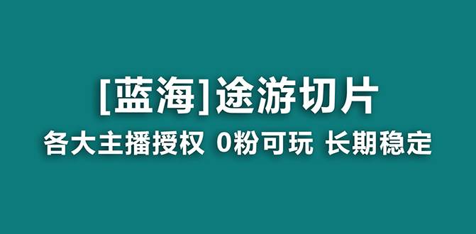 抖音途游切片，龙年第一个蓝海项目，提供授权和素材，长期稳定，月入过万网创吧-网创项目资源站-副业项目-创业项目-搞钱项目八海掘金网创吧