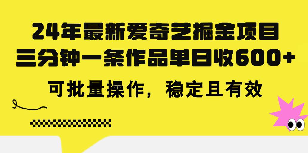 24年 最新爱奇艺掘金项目，三分钟一条作品单日收600+，可批量操作，稳…网创吧-网创项目资源站-副业项目-创业项目-搞钱项目八海掘金网创吧