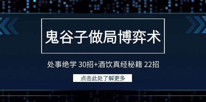 鬼谷子做局博弈术：处事绝学 30招+酒饮真经秘籍 22招网创吧-网创项目资源站-副业项目-创业项目-搞钱项目八海掘金网创吧