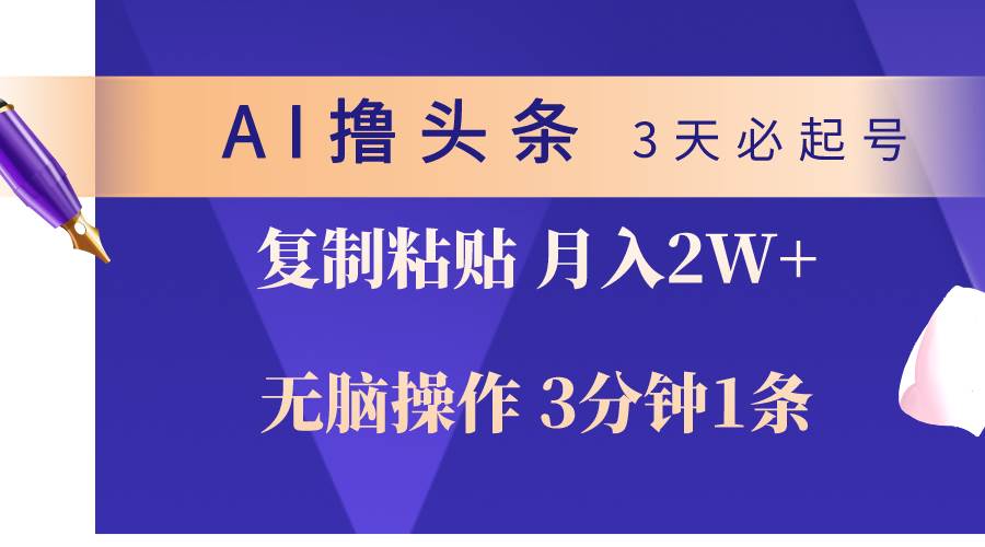 AI撸头条3天必起号，无脑操作3分钟1条，复制粘贴轻松月入2W+网创吧-网创项目资源站-副业项目-创业项目-搞钱项目八海掘金网创吧