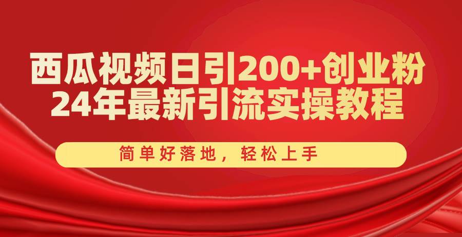 西瓜视频日引200+创业粉，24年最新引流实操教程，简单好落地，轻松上手网创吧-网创项目资源站-副业项目-创业项目-搞钱项目八海掘金网创吧