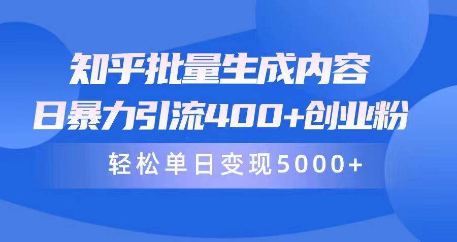 知乎批量生成内容，日暴力引流400+创业粉，轻松单日变现5000+网创吧-网创项目资源站-副业项目-创业项目-搞钱项目八海掘金网创吧