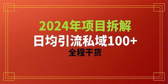 2024项目拆解日均引流100+精准创业粉，全程干货网创吧-网创项目资源站-副业项目-创业项目-搞钱项目八海掘金网创吧