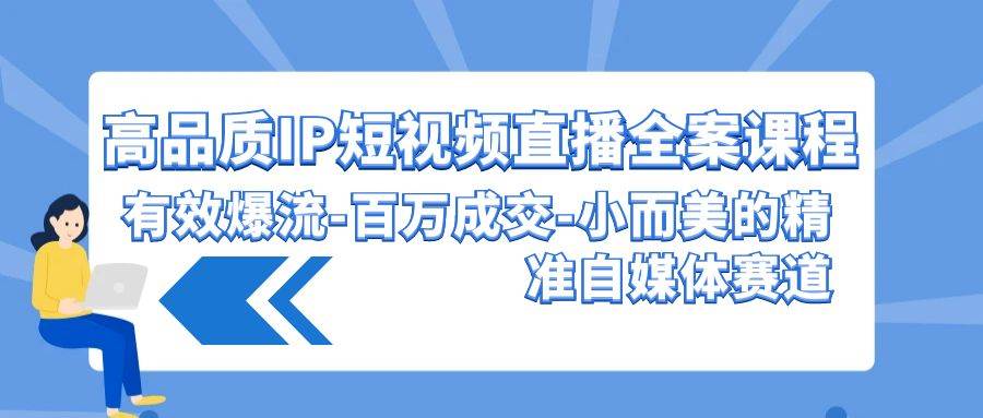 高品质 IP短视频直播-全案课程，有效爆流-百万成交-小而美的精准自媒体赛道网创吧-网创项目资源站-副业项目-创业项目-搞钱项目八海掘金网创吧