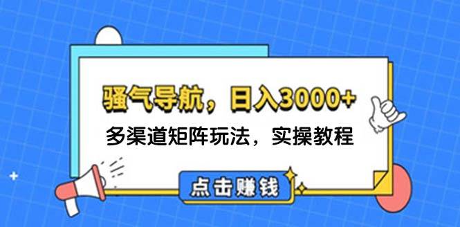 日入3000+ 骚气导航，多渠道矩阵玩法，实操教程网创吧-网创项目资源站-副业项目-创业项目-搞钱项目八海掘金网创吧