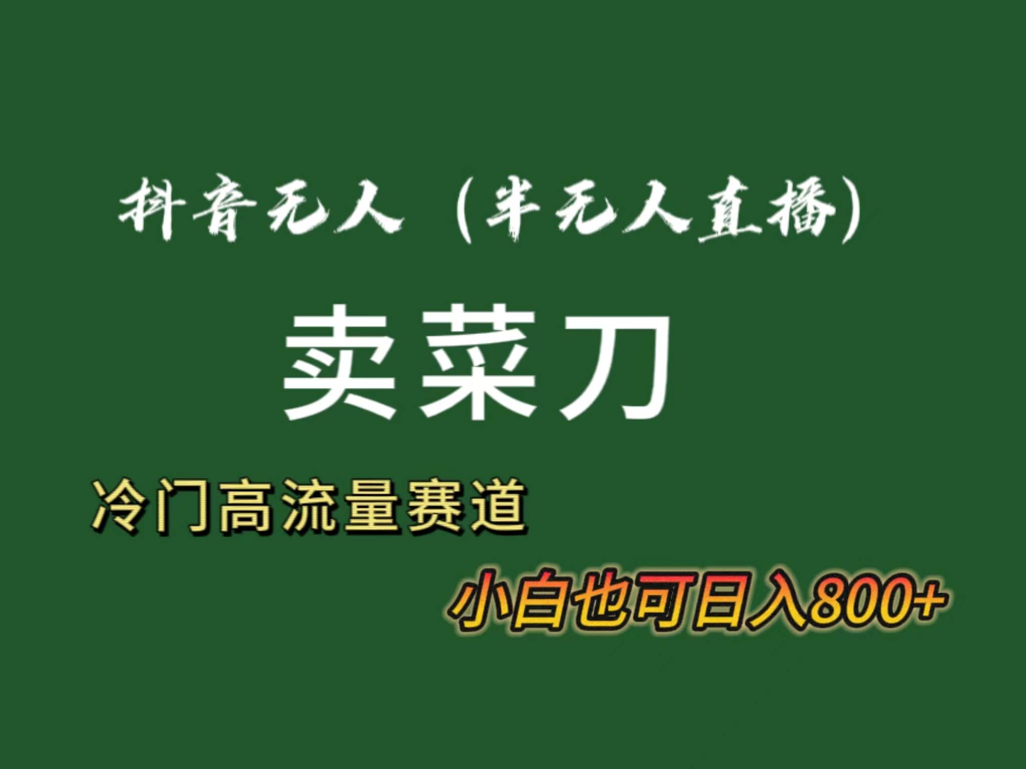 抖音无人（半无人）直播卖菜刀日入800+！冷门品流量大，全套教程+软件！网创吧-网创项目资源站-副业项目-创业项目-搞钱项目八海掘金网创吧