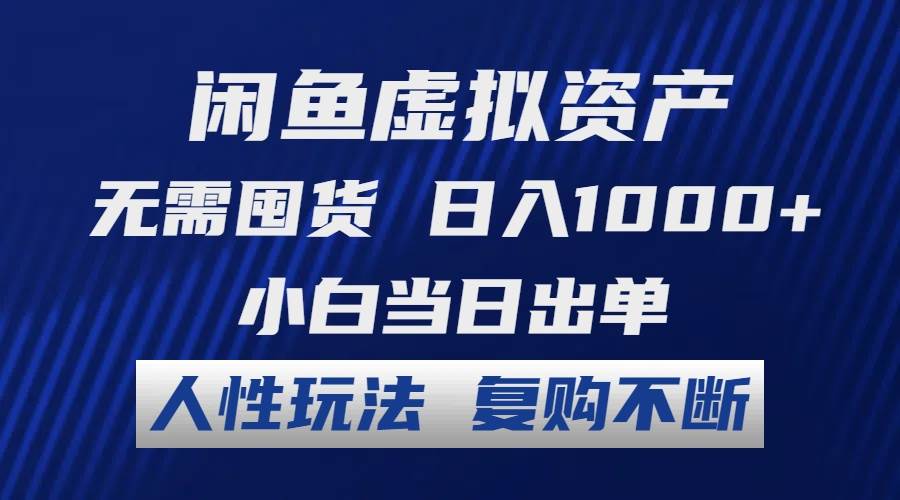 闲鱼虚拟资产 无需囤货 日入1000+ 小白当日出单 人性玩法 复购不断网创吧-网创项目资源站-副业项目-创业项目-搞钱项目八海掘金网创吧