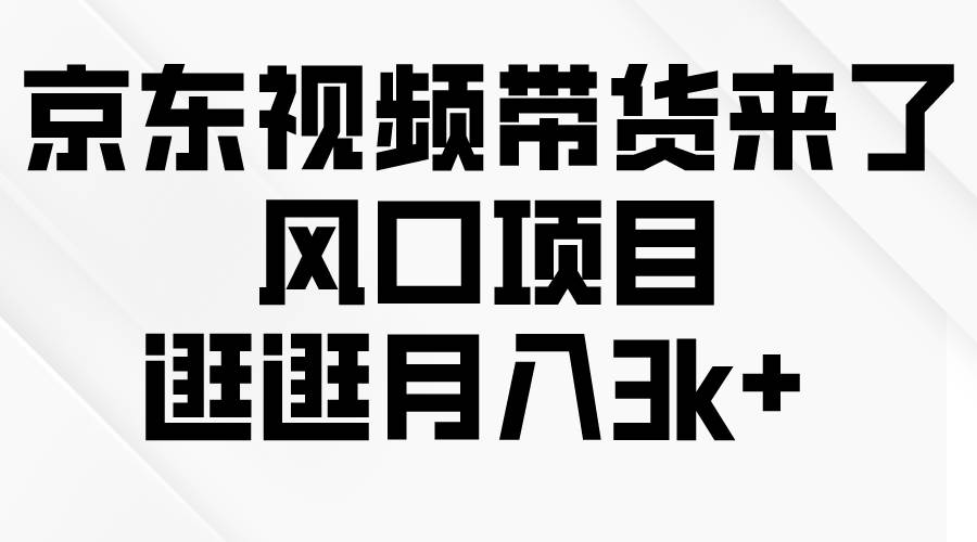 京东短视频带货来了，风口项目，逛逛月入3k+网创吧-网创项目资源站-副业项目-创业项目-搞钱项目八海掘金网创吧