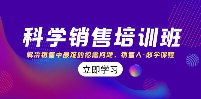 科学销售培训班：解决销售中最难的挖需问题，销售人·必学课程（11节课）网创吧-网创项目资源站-副业项目-创业项目-搞钱项目八海掘金网创吧