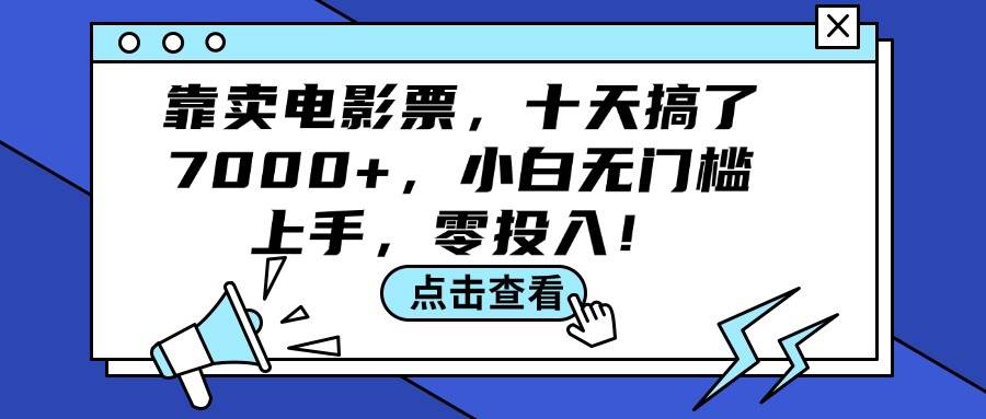 靠卖电影票，十天搞了7000+，小白无门槛上手，零投入！网创吧-网创项目资源站-副业项目-创业项目-搞钱项目八海掘金网创吧