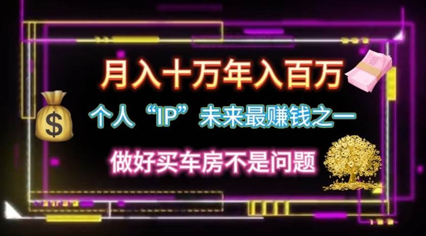 个人“IP”月入十万 年入百万，逆风翻盘秘籍！网创吧-网创项目资源站-副业项目-创业项目-搞钱项目八海掘金网创吧