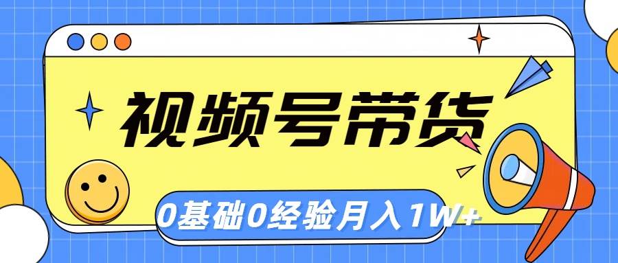 视频号轻创业带货，零基础，零经验，月入1w+网创吧-网创项目资源站-副业项目-创业项目-搞钱项目八海掘金网创吧