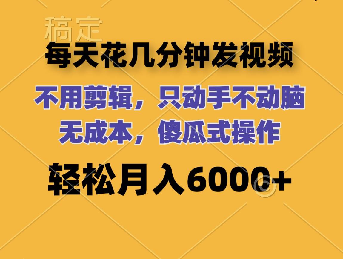 每天花几分钟发视频 无需剪辑 动手不动脑 无成本 傻瓜式操作 轻松月入6…网创吧-网创项目资源站-副业项目-创业项目-搞钱项目八海掘金网创吧