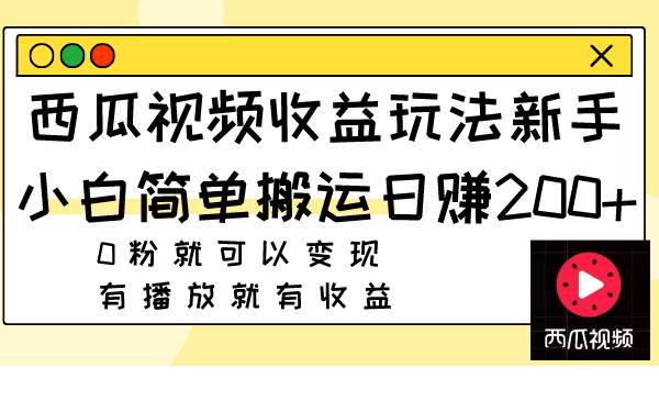 西瓜视频收益玩法，新手小白简单搬运日赚200+0粉就可以变现 有播放就有收益网创吧-网创项目资源站-副业项目-创业项目-搞钱项目八海掘金网创吧