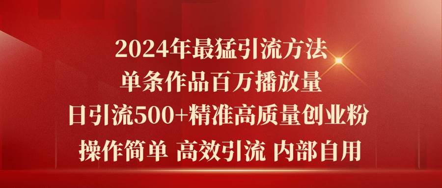 2024年最猛暴力引流方法，单条作品百万播放 单日引流500+高质量精准创业粉网创吧-网创项目资源站-副业项目-创业项目-搞钱项目八海掘金网创吧