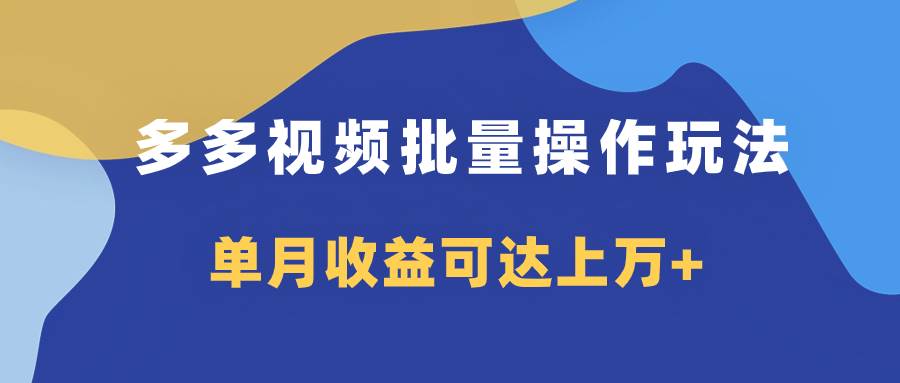 多多视频带货项目批量操作玩法，仅复制搬运即可，单月收益可达上万+网创吧-网创项目资源站-副业项目-创业项目-搞钱项目八海掘金网创吧