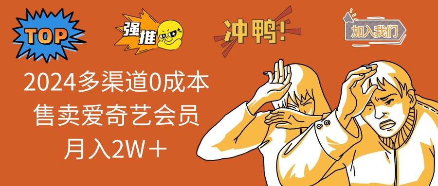 2024多渠道0成本售卖爱奇艺会员月入2W＋网创吧-网创项目资源站-副业项目-创业项目-搞钱项目八海掘金网创吧