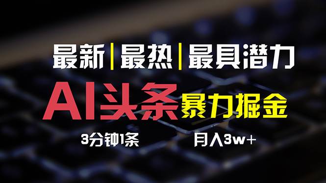 AI头条3天必起号，简单无需经验 3分钟1条 一键多渠道发布 复制粘贴月入3W+网创吧-网创项目资源站-副业项目-创业项目-搞钱项目八海掘金网创吧